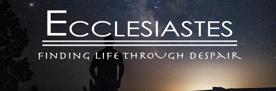 Ecclesiastes: Finding Life Through Despair